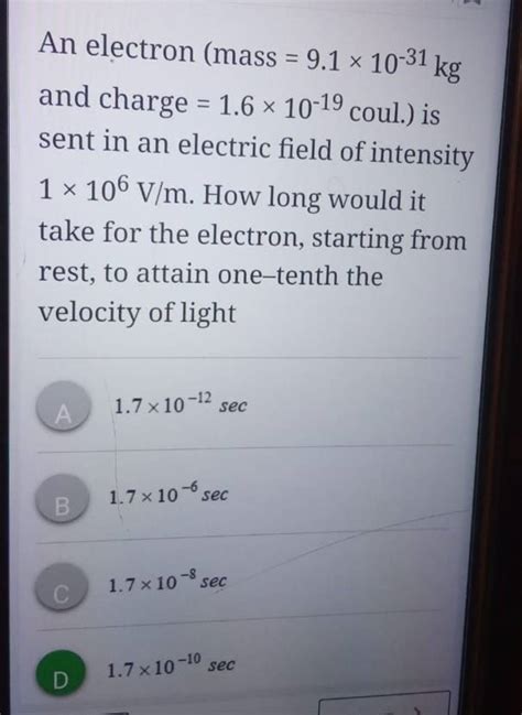 An electron (mass =9.1×10−31 kg and charge =1.6×10−19 coul.) is sent in a..