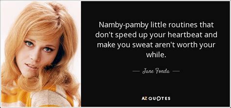 Jane Fonda quote: Namby-pamby little routines that don't speed up your ...