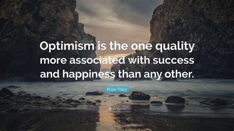 Brian Tracy Quote: “Optimism is the one quality more associated with ...