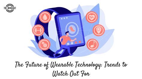 The Future of Wearable Technology: Trends to Watch Out For - The Infosiast