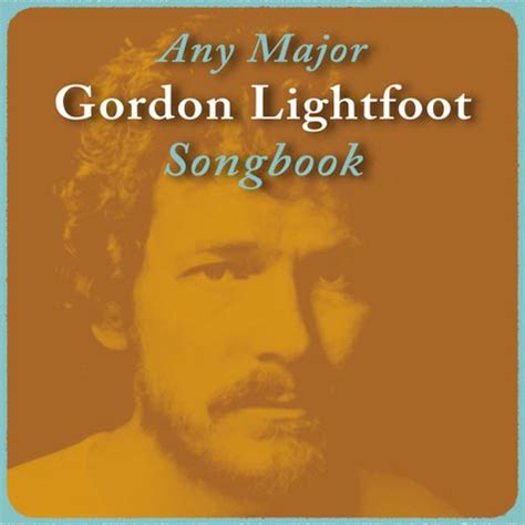 Any Major Dude With Half A Heart » Any Major Gordon Lightfoot Songbook