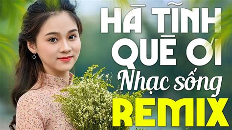 HÀ TĨNH QUÊ ƠI REMIX Không Quảng Cáo - Liên Khúc Nhạc Dân Ca Xứ Nghệ Remix Mới Ra Lò Hay Nhất ...