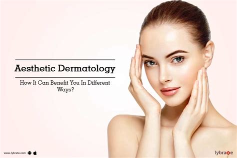 Aesthetic Dermatology - How It Can Benefit You In Different Ways? - By Dr. Nitin Jain | Lybrate