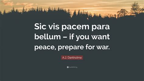 A.J. Darkholme Quote: “Sic vis pacem para bellum – if you want peace, prepare for war.”