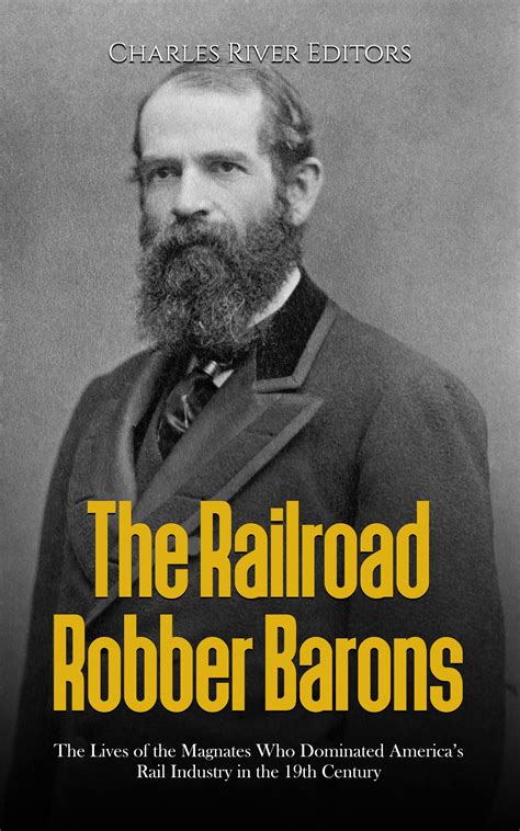 The Railroad Robber Barons: The Lives of the Magnates Who Dominated ...