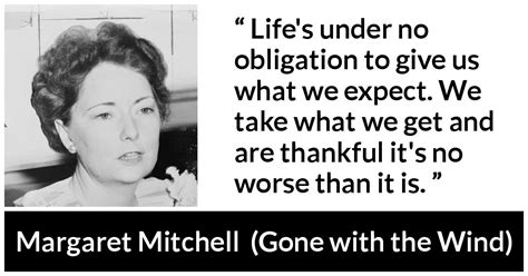 Margaret Mitchell: “Life's under no obligation to give us what...”
