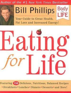 Eating for Life: Your Guide to Great Health, Fat Loss and Increased Energy! by Bill Phillips ...