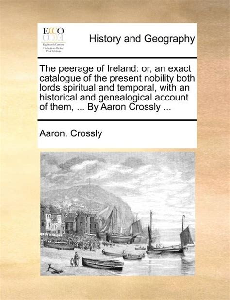 The Peerage of Ireland : Or, an Exact Catalogue of the Present Nobility Both Lords Spiritual and ...