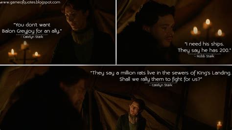 "You don't want Balon Greyjoy for an ally." - Catelyn Stark "I need his ...