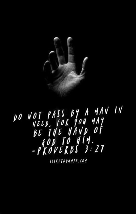 Do not pass by a man in need, for you may be the hand of God to him. | Christian quotes memes ...