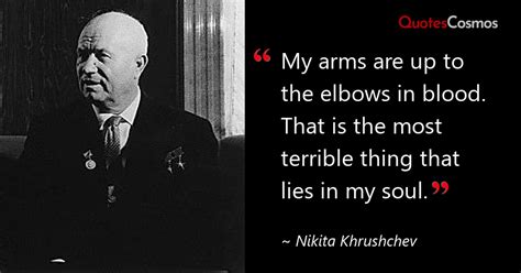 “My arms are up to the elbows in…” Nikita Khrushchev Quote