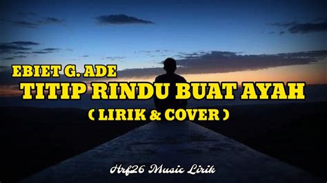 TITIP RINDU BUAT AYAH - EBIET G ADE || LIRIK LAGU ( Hrf26 Music Lirik ) - YouTube