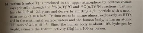 Solved 24. Tritium (symbol T) is produced in the upper | Chegg.com