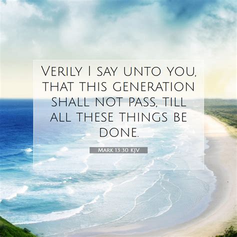 Mark 13:30 KJV - Verily I say unto you, that this generation shall