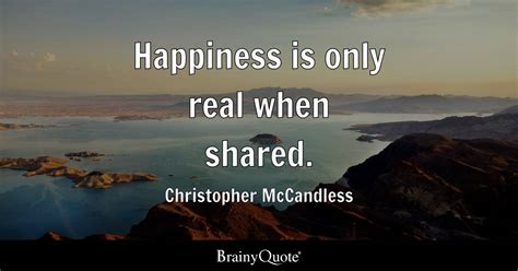 Happiness is only real when shared. - Christopher McCandless - BrainyQuote