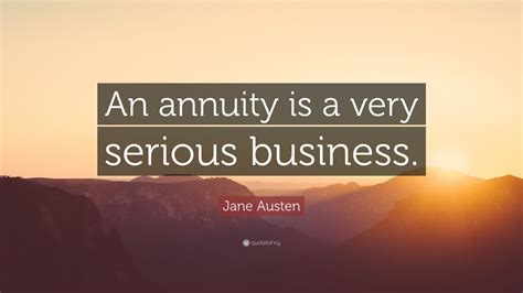 Jane Austen Quote: “An annuity is a very serious business.” (7 wallpapers) - Quotefancy