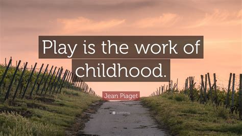 Jean Piaget Quote: “Play is the work of childhood.” (12 wallpapers ...