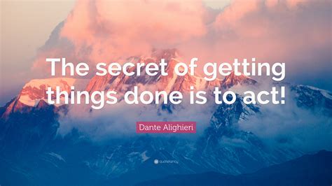 Dante Alighieri Quote: “The secret of getting things done is to act!”