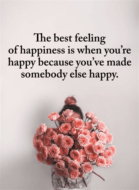 The best feeling of happiness is when you're happy because you've made ...