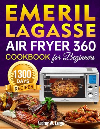 Emeril Lagasse Air Fryer 360 Cookbook for Beginners: 1300 Days Super ...