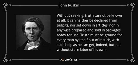 John Ruskin quote: Without seeking, truth cannot be known at all. It can...