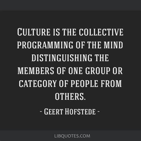 Culture is the collective programming of the mind...