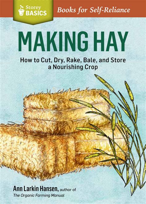 Making Hay: How to Cut, Dry, Rake, Gather, and Store a Nourishing Crop. A Storey Basics® Title ...