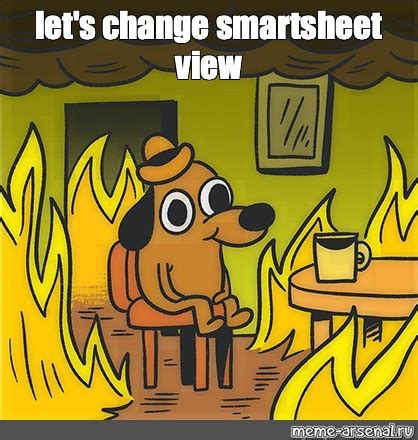 Meme: "let's change smartsheet view" - All Templates - Meme-arsenal.com