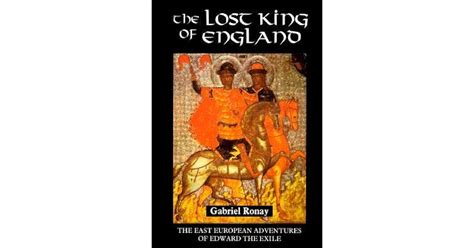 The Lost King of England: The East European Adventures of Edward the Exile by Gabriel Ronay