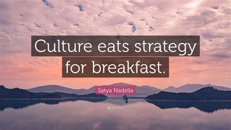 Satya Nadella Quote: “Culture eats strategy for breakfast.”