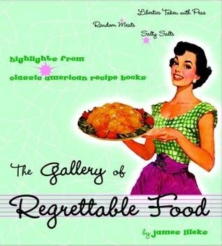 The Gallery of Regrettable Food by James Lileks | Goodreads