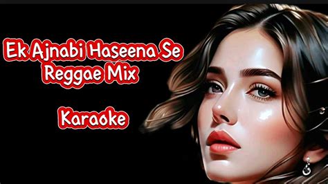 Ek Ajnabi Haseena Se 💞 Reggae Mix Karaoke - YouTube