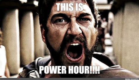 Meme: "THIS IS POWER HOUR!!!!" - All Templates - Meme-arsenal.com