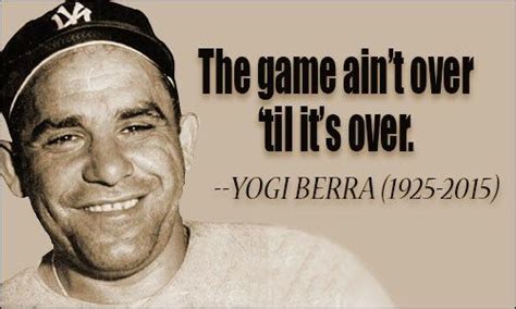 It ain't over till it's over. - philosiblog | Yogi berra, Yogi berra ...