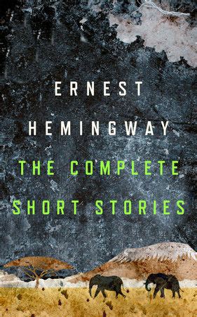 The Complete Short Stories of Ernest Hemingway by Ernest Hemingway | Penguin Random House Canada