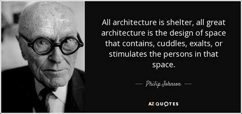 Philip Johnson quote: All architecture is shelter, all great ...