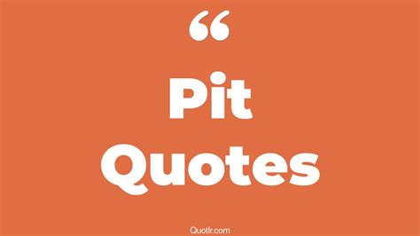 98 Remarkable Pit Quotes (brad pitt, dark pit, money pit)