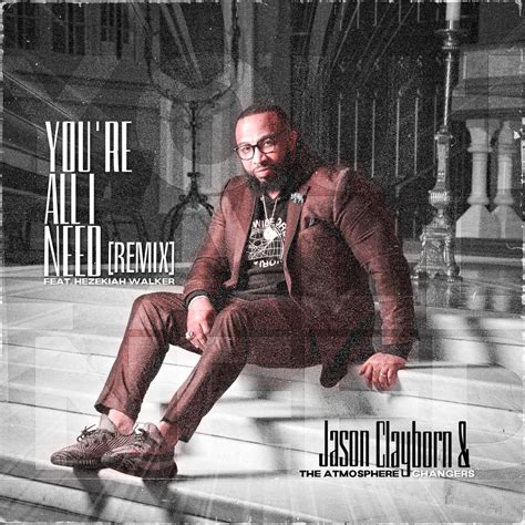 Jason Clayborn & The Atmosphere Changers; Hezekiah Walker, You're All I Need (feat. Hezekiah ...