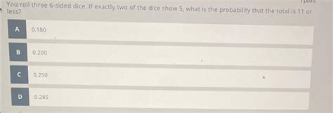 Solved You roll three 6-sided dice. If exactly two of the | Chegg.com