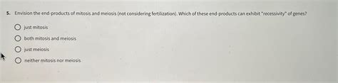 Solved Envision the end-products of mitosis and meiosis (not | Chegg.com