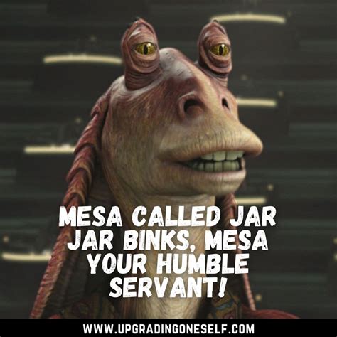 Top 15 Best Quotes From Jar Jar Binks Of Star Wars - Upgrading Oneself