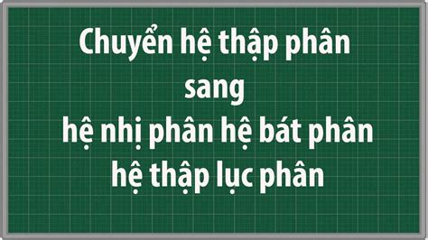 Cách chuyển đổi hệ thập phân sang hệ nhị phân hệ bát phân hệ thập lục phân và ngược lại - YouTube