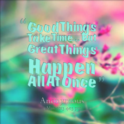 Good Things Take Time Quotes. QuotesGram