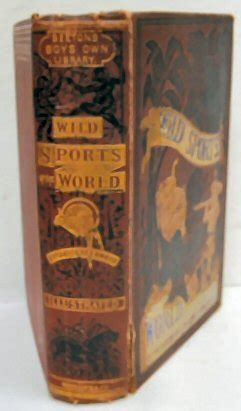 WILD SPORTS OF THE WORLD. A book of Natural History and Adventure. By James Greenwood: Author of ...