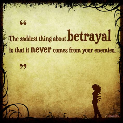 The saddest thing about betrayal is that it never comes from your ...