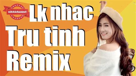 lk nhac tru tinh remix 2019 tuyet pham nhac vang remix hay nhat ...