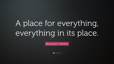 Benjamin Franklin Quote: “A place for everything, everything in its place.”