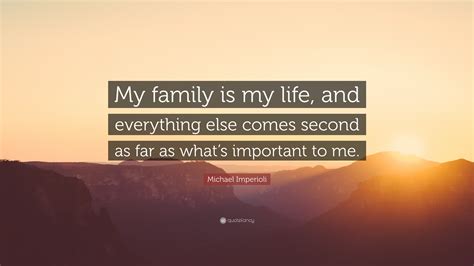 Michael Imperioli Quote: “My family is my life, and everything else comes second as far as what ...