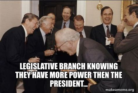 Legislative branch knowing they have more power then the president ...