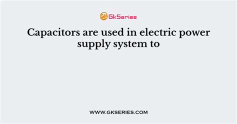 Capacitors are used in electric power supply system to